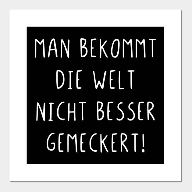 Man Bekommt Die Welt Nicht Besser Gemeckert Man bekommt die Welt nicht besser gemeckert - Man Bekommt Die Welt